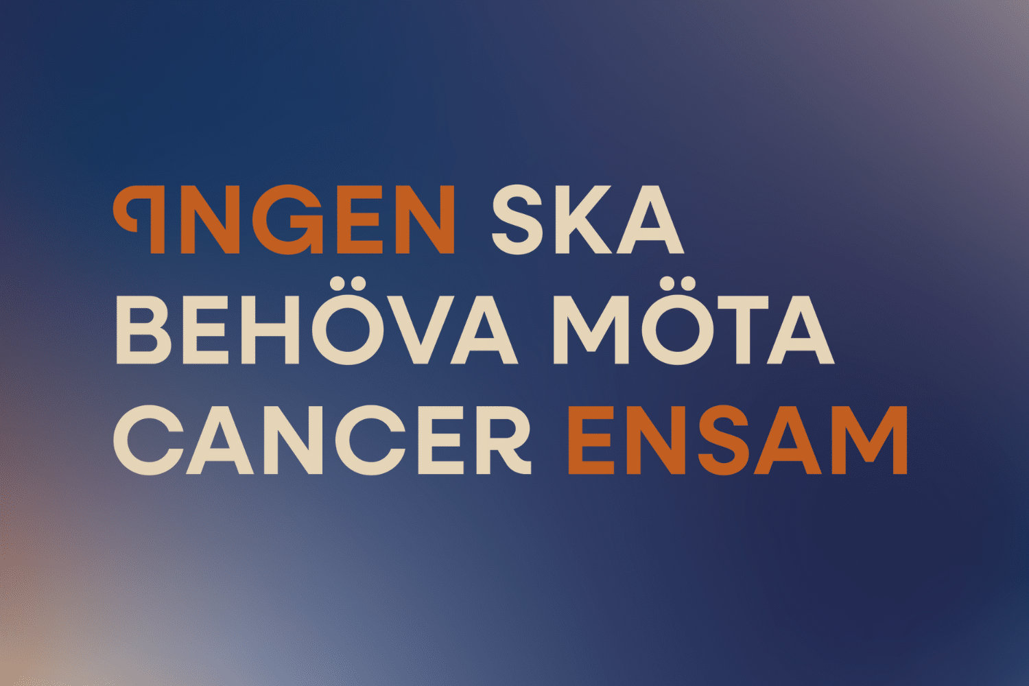 Ingen ska behöva möta cancer ensam